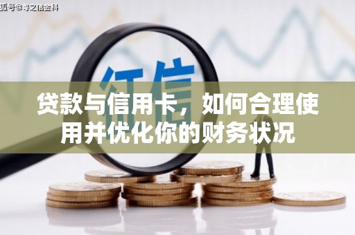 洮北贷款与信用卡，如何合理使用并优化你的财务状况