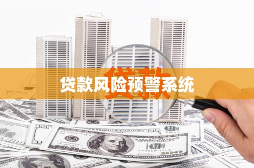 水富贷款风险预警系统 水富贷款风险预警系统