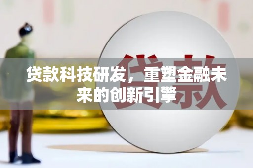 乾安贷款科技研发，重塑金融未来的创新引擎