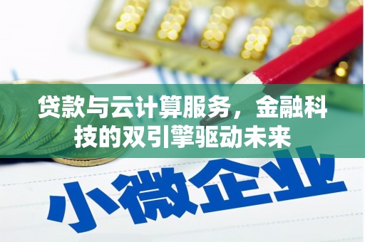 屯溪贷款与云计算服务，金融科技的双引擎驱动未来
