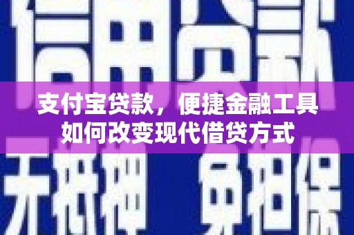 镇巴支付宝贷款，便捷金融工具如何改变现代借贷方式
