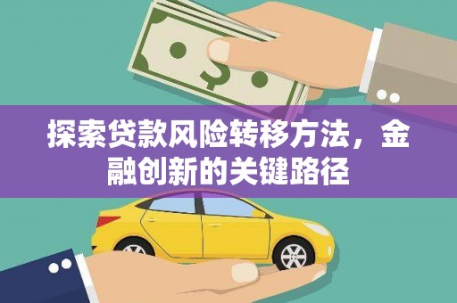 南州探索贷款风险转移方法，金融创新的关键路径