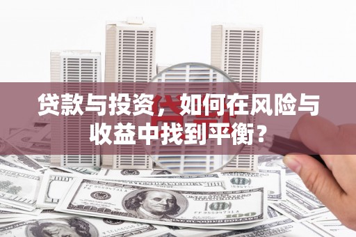 临桂贷款与投资，如何在风险与收益中找到平衡？