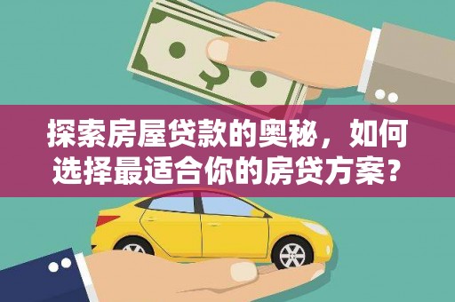 富阳探索房屋贷款的奥秘，如何选择最适合你的房贷方案？