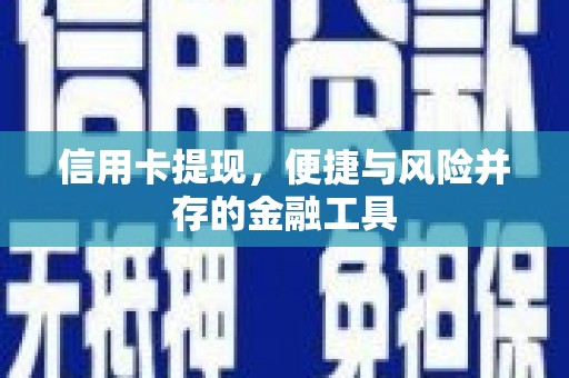 青羊信用卡提现，便捷与风险并存的金融工具