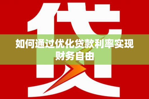 平潭如何通过优化贷款利率实现财务自由