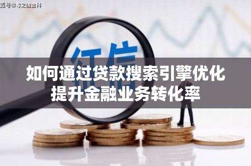 凉山如何通过贷款搜索引擎优化提升金融业务转化率