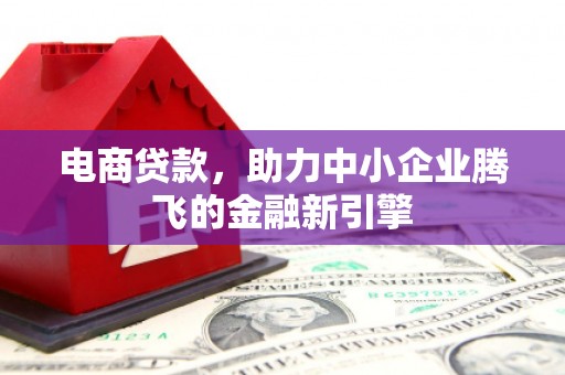 耀州电商贷款，助力中小企业腾飞的金融新引擎