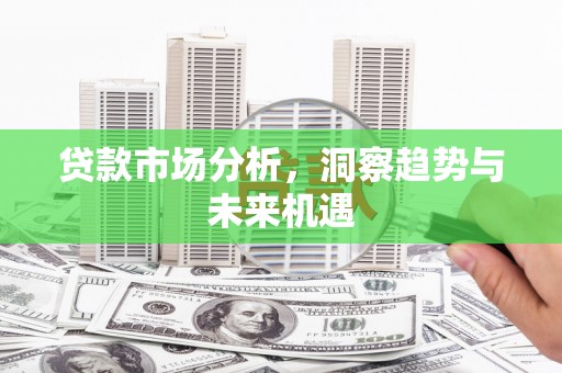 通许贷款市场分析，洞察趋势与未来机遇