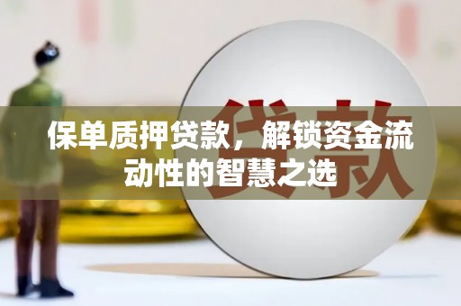兰溪保单质押贷款，解锁资金流动性的智慧之选