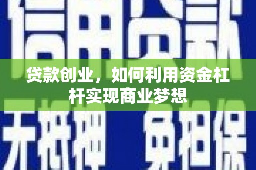 新邱贷款创业，如何利用资金杠杆实现商业梦想