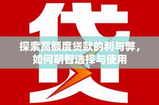 临高探索高额度贷款的利与弊，如何明智选择与使用