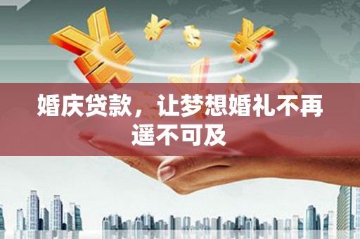 金寨婚庆贷款，让梦想婚礼不再遥不可及
