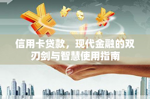 灞桥信用卡贷款，现代金融的双刃剑与智慧使用指南