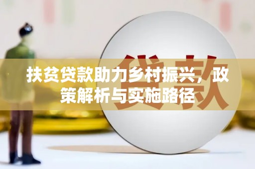 凤泉扶贫贷款助力乡村振兴，政策解析与实施路径