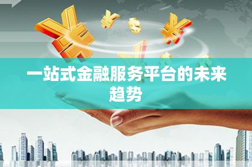 西咸一站式金融服务平台的未来趋势