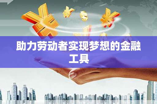 鼓楼助力劳动者实现梦想的金融工具