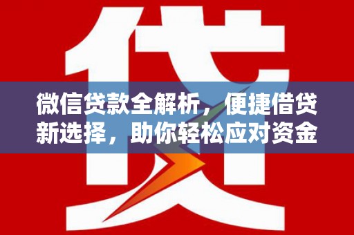 门源微信贷款全解析，便捷借贷新选择，助你轻松应对资金需求
